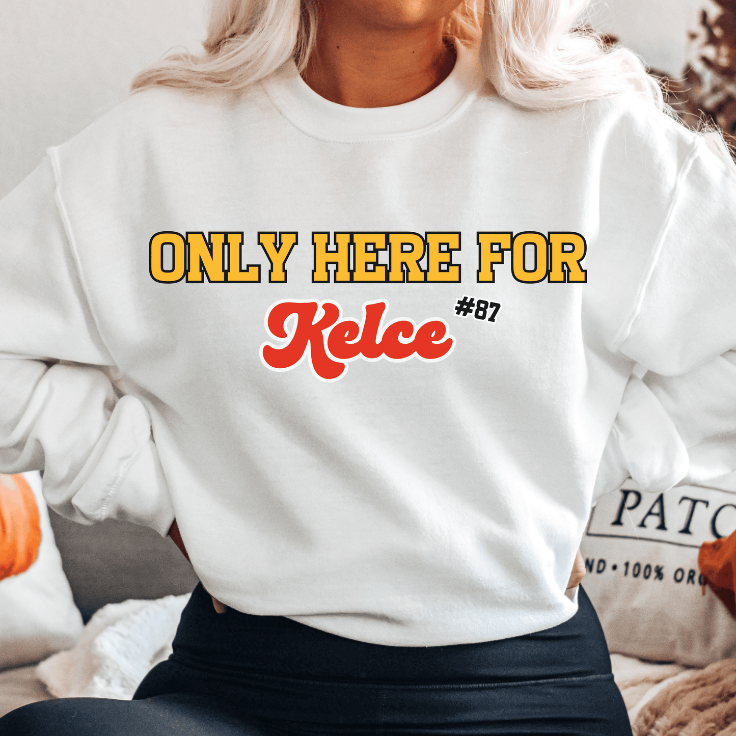 Only Here For Kelce Sweatshirt (FRONT AND BACK) - Happy Place Studio
