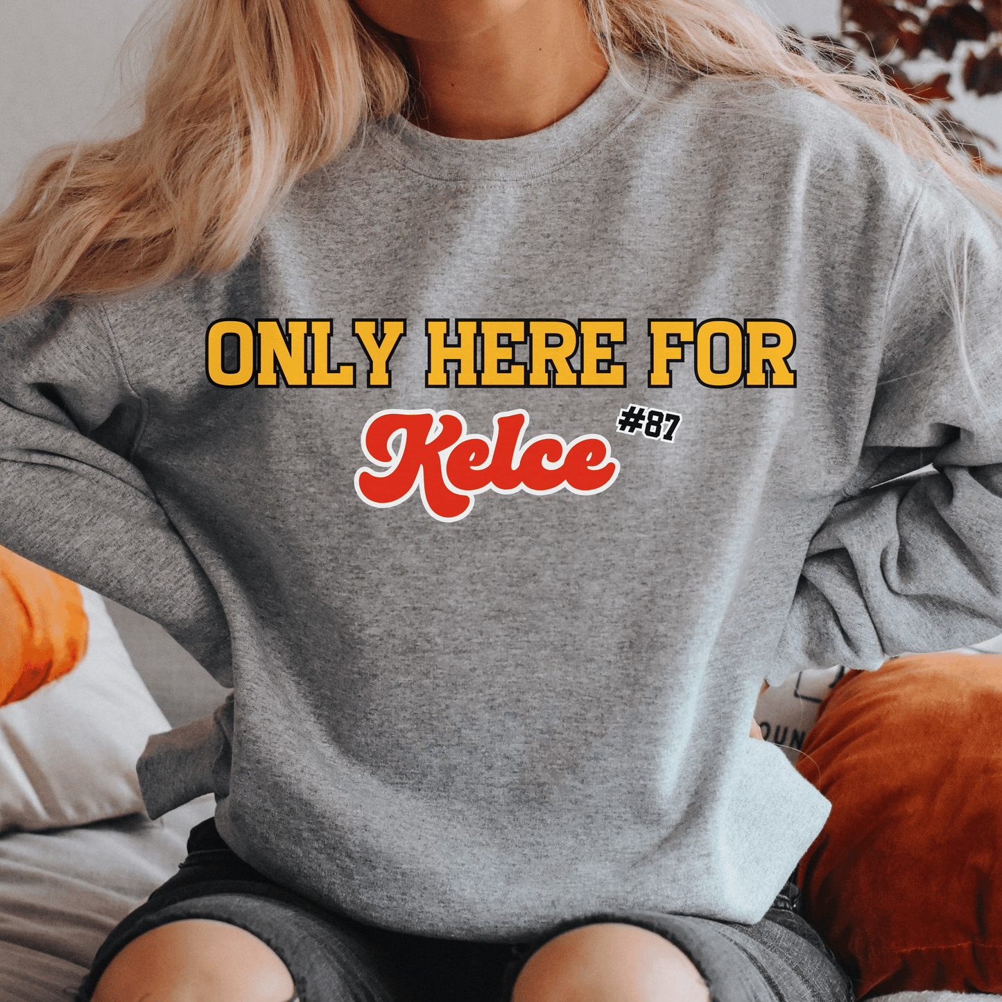 Only Here For Kelce Sweatshirt (FRONT AND BACK) - Happy Place Studio