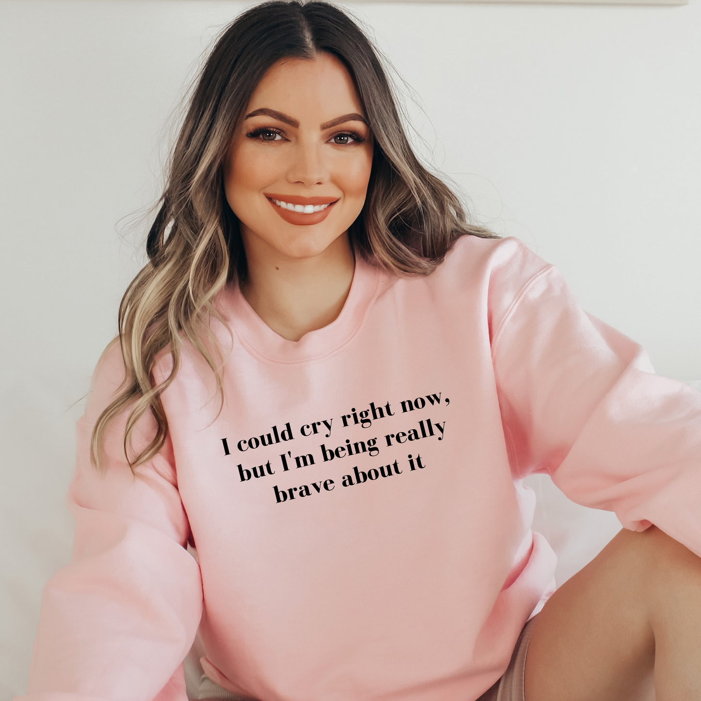 I Could Cry Right Now, But I'm Being Really Brave Sweatshirt - They Said It Studio
