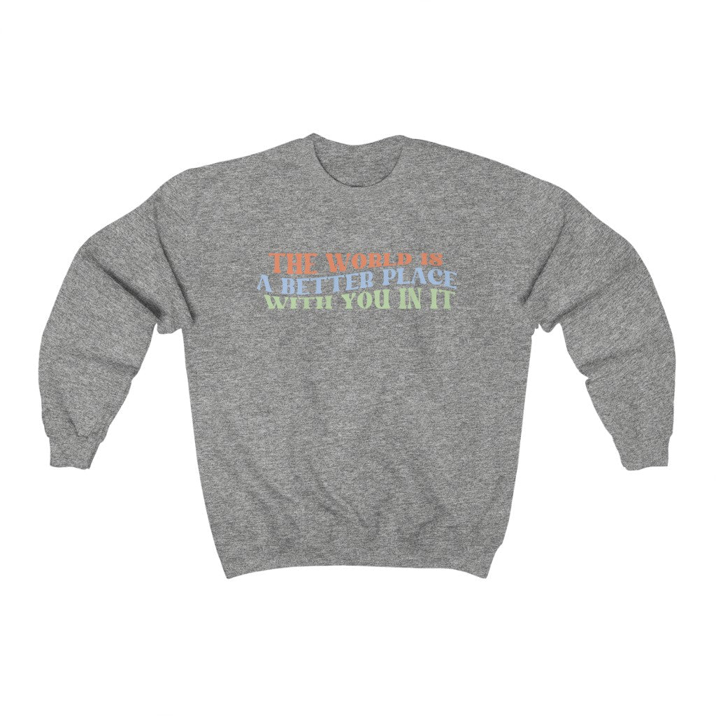 The World is a Better Place With You In It Crewneck Sweatshirt - Happy Place Studio