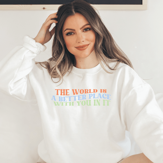 The World is a Better Place With You In It Crewneck Sweatshirt - Happy Place Studio